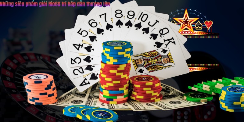 Những siêu phẩm giải Rio66 trí hấp dẫn thưởng lớn 